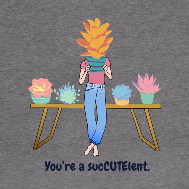 You’re a sucCUTElent by BigBoyPlants